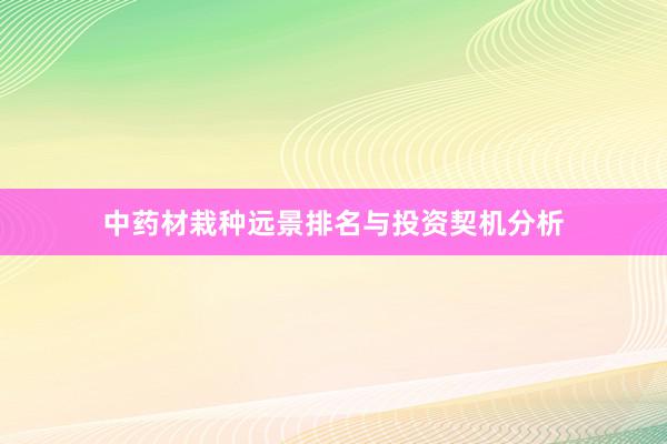 中药材栽种远景排名与投资契机分析