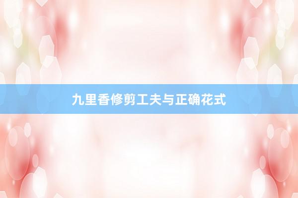 九里香修剪工夫与正确花式